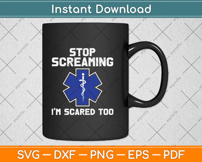 Stop Screaming I'm Scared Too Funny Emt Gift Ems Paramedic Svg Digital Cutting File