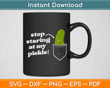 Stop Staring At My Pickle! Svg Digital Cutting File