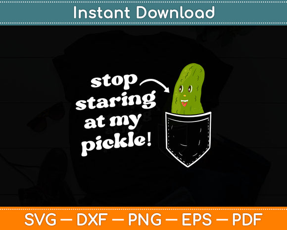 Stop Staring At My Pickle! Svg Digital Cutting File