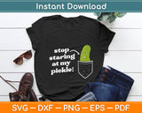 Stop Staring At My Pickle! Svg Digital Cutting File