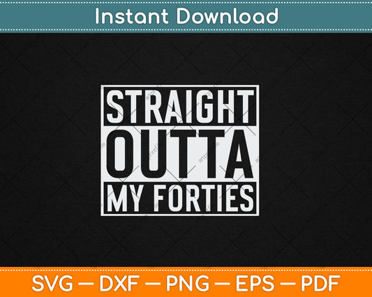 Straight Outta My Forties Funny 50th Birthday Gift Svg Digital Cutting File