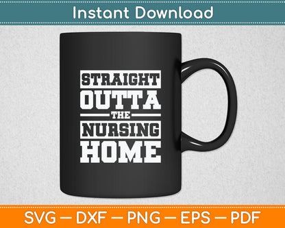 Straight Outta The Nursing Home Funny Senior Citizen Svg Digital Cutting File