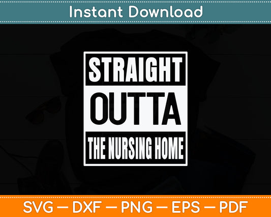 Straight Outta The Nursing Home Funny Senior Citizen Svg Digital Cutting File