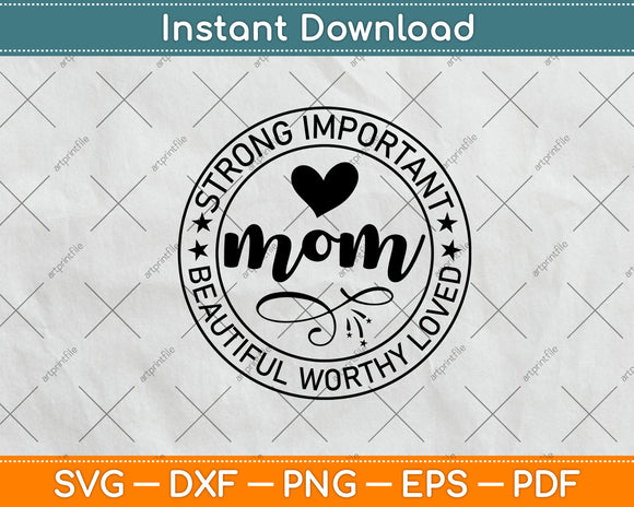 Strong Important Mom Beautiful Worthy Loved Svg Png Dxf Digital Cutting File