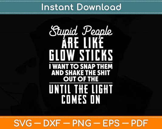 Stupid People Are Like Glow Sticks Funny Svg Png Dxf Digital Cutting File