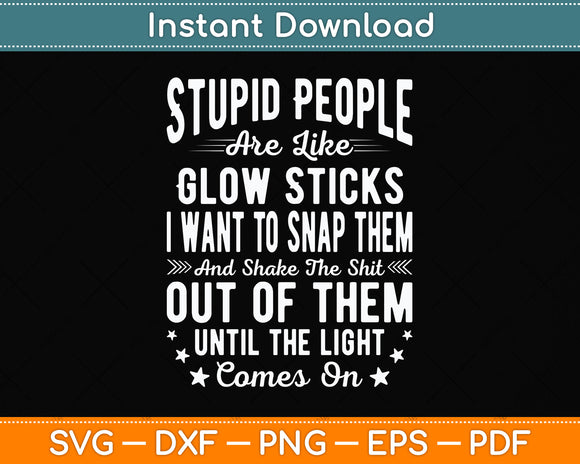 Stupid People Are Like Glow Sticks Sarcastic Funny Svg Png Dxf Cutting File