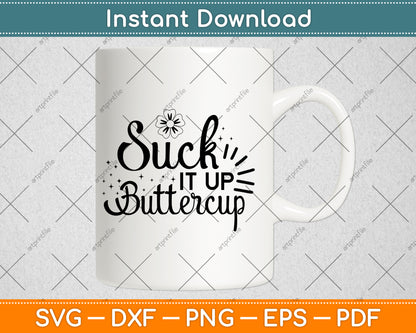 Suck It Up Buttercup Svg Png Dxf Digital Cutting File
