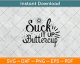 Suck It Up Buttercup Svg Png Dxf Digital Cutting File