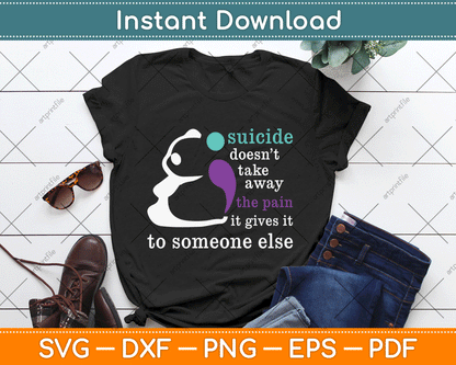 Suicide Doesn’t Take Away The Pain It Gives It To Someone Else SVG Digital Cutting File