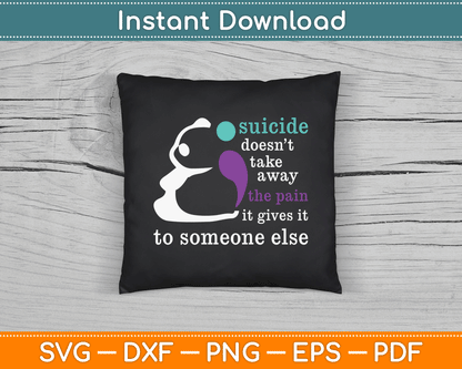 Suicide Doesn’t Take Away The Pain It Gives It To Someone Else SVG Digital Cutting File