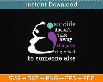 Suicide Doesn’t Take Away The Pain It Gives It To Someone Else SVG Digital Cutting File
