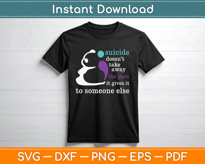 Suicide Doesn’t Take Away The Pain It Gives It To Someone Else SVG Digital Cutting File