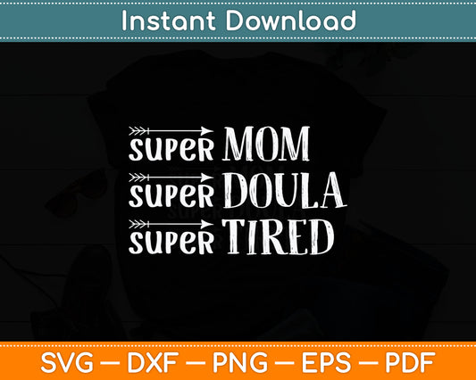 Super Mom Super Doula Super Tired Funny Doula Svg Digital Cutting File