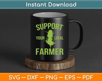 Support Your Local Farmer Funny Weed Marijuana SVG Digital Cutting File