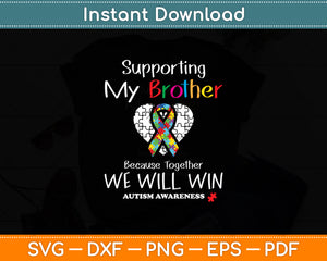 Supporting My Brother Because Together We Will Win Autism Awareness Svg Cutting File