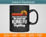 Surely Not Everybody was Kung Fu Fighting Funny Svg Digital Cutting File