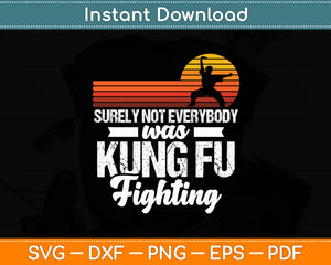 Surely Not Everybody was Kung Fu Fighting Funny Svg Digital Cutting File