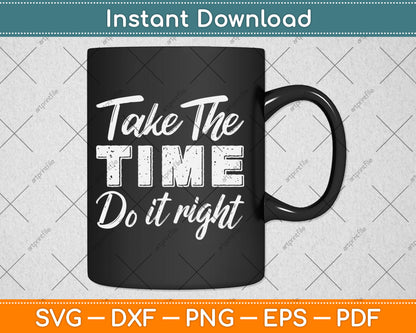 Take The Time Do It Right Svg Digital Cutting File