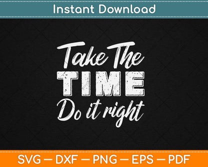 Take The Time Do It Right Svg Digital Cutting File