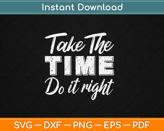 Take The Time Do It Right Svg Digital Cutting File