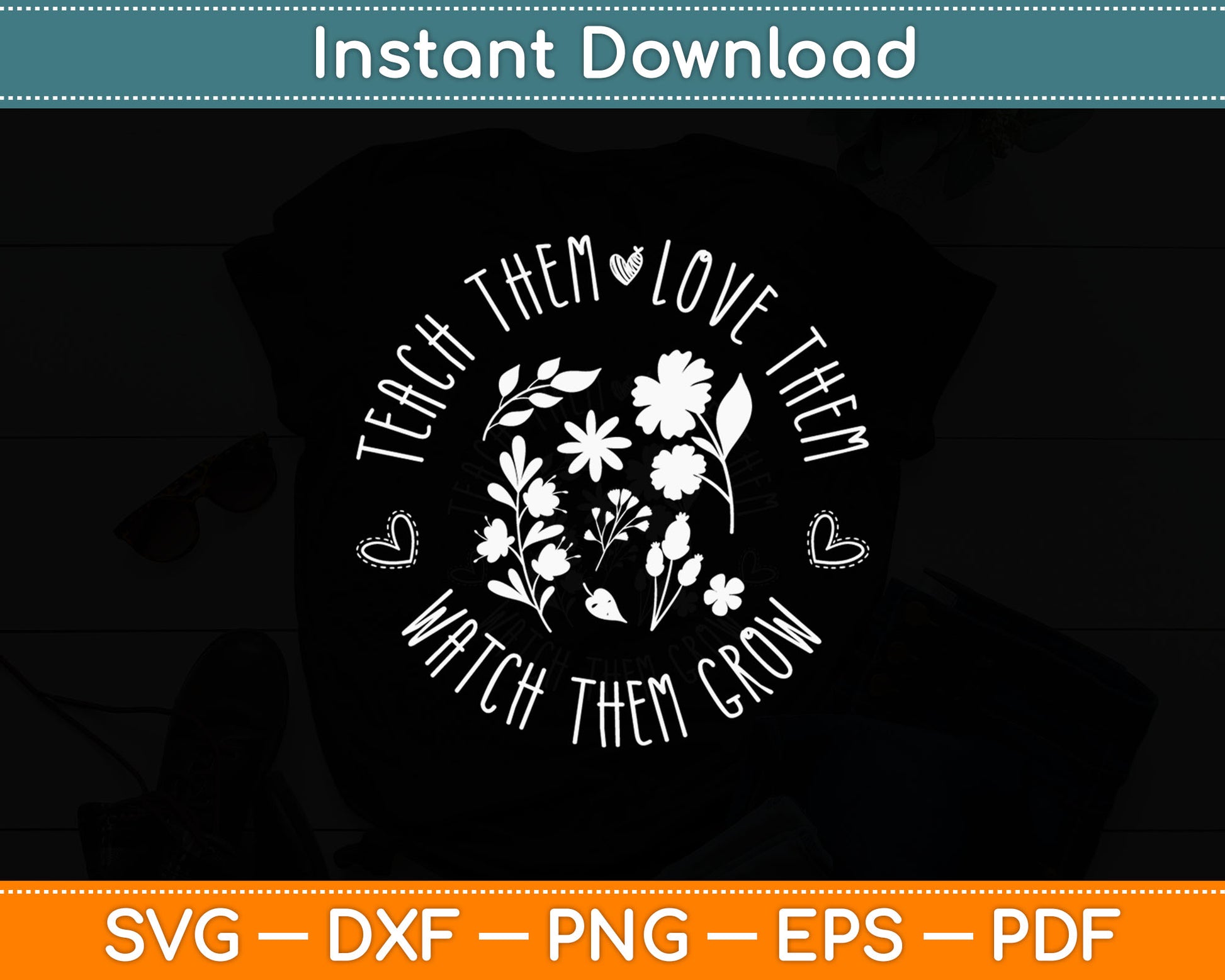 Teach Them Love Them Watch Them Grow Svg Digital Cutting File