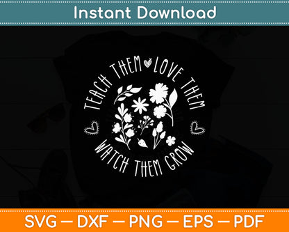 Teach Them Love Them Watch Them Grow Svg Digital Cutting File
