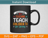Teachers Who Love Teaching Teach Children To Love Learning Svg Digital Cutting File
