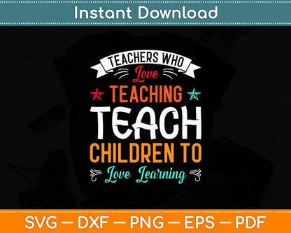 Teachers Who Love Teaching Teach Children To Love Learning Svg Digital Cutting File