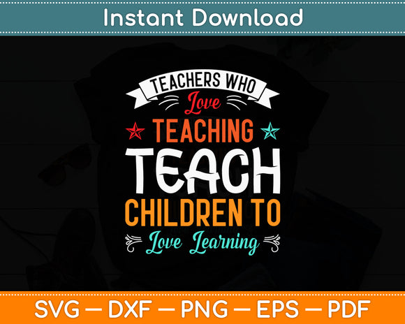 Teachers Who Love Teaching Teach Children To Love Learning Svg Digital Cutting File