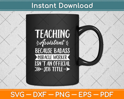 Teaching Assistant Because Badass Miracle Worker Isn't An Official Job Title Svg Cut File