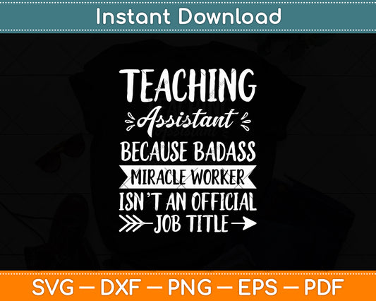 Teaching Assistant Because Badass Miracle Worker Isn't An Official Job Title Svg Cut File