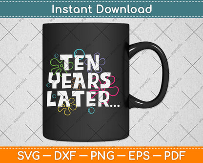 Ten Years Later Funny Meme 10 Year Old 10th Birthday Party Svg Digital Cutting File