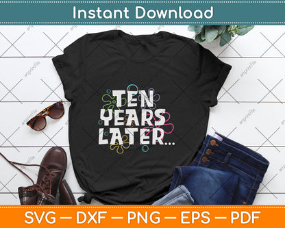 Ten Years Later Funny Meme 10 Year Old 10th Birthday Party Svg Digital Cutting File