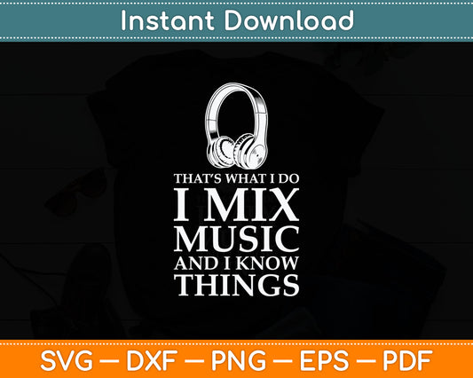 That What I Do I Mix Music And I Know Things Funny DJ Svg Digital Cutting File