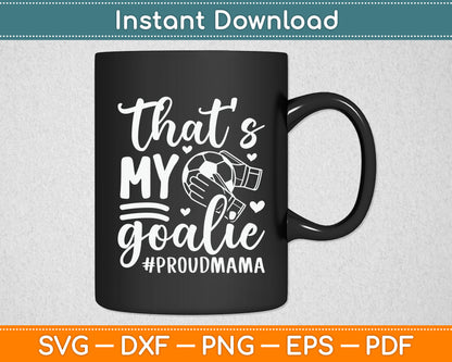 That’s My Goalie Proudmama Soccer Proud Mama SVG Digital Cutting File