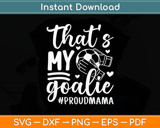 That’s My Goalie Proudmama Soccer Proud Mama SVG Digital Cutting File