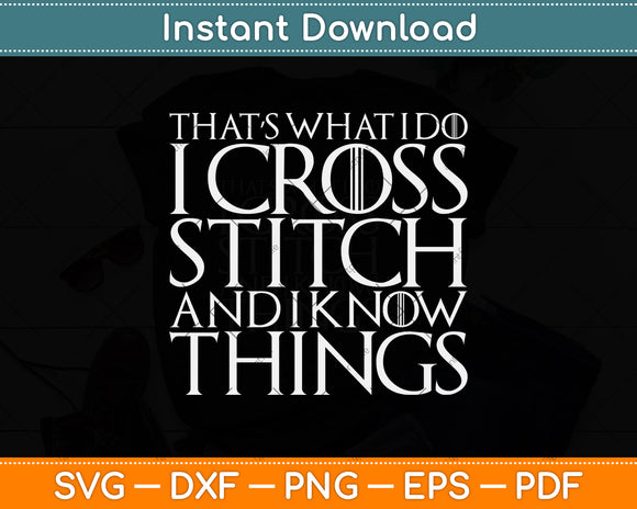 That’s What I Do I Cross Stitch & I Know Things Funny Svg Png Dxf Digital Cutting File