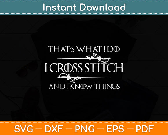 That’s What I Do I Cross Stitch & I Know Things Funny Svg Design Cutting File