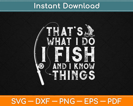 That's What I Do I Fish And I Know Things Funny Fishing Svg Digital Cutting File