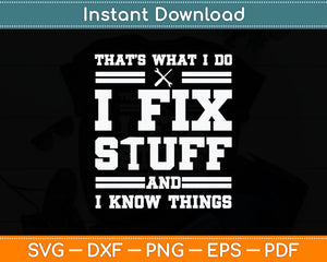 That’s What I Do I Fix Stuff And I Know Things Svg Digital Cutting File