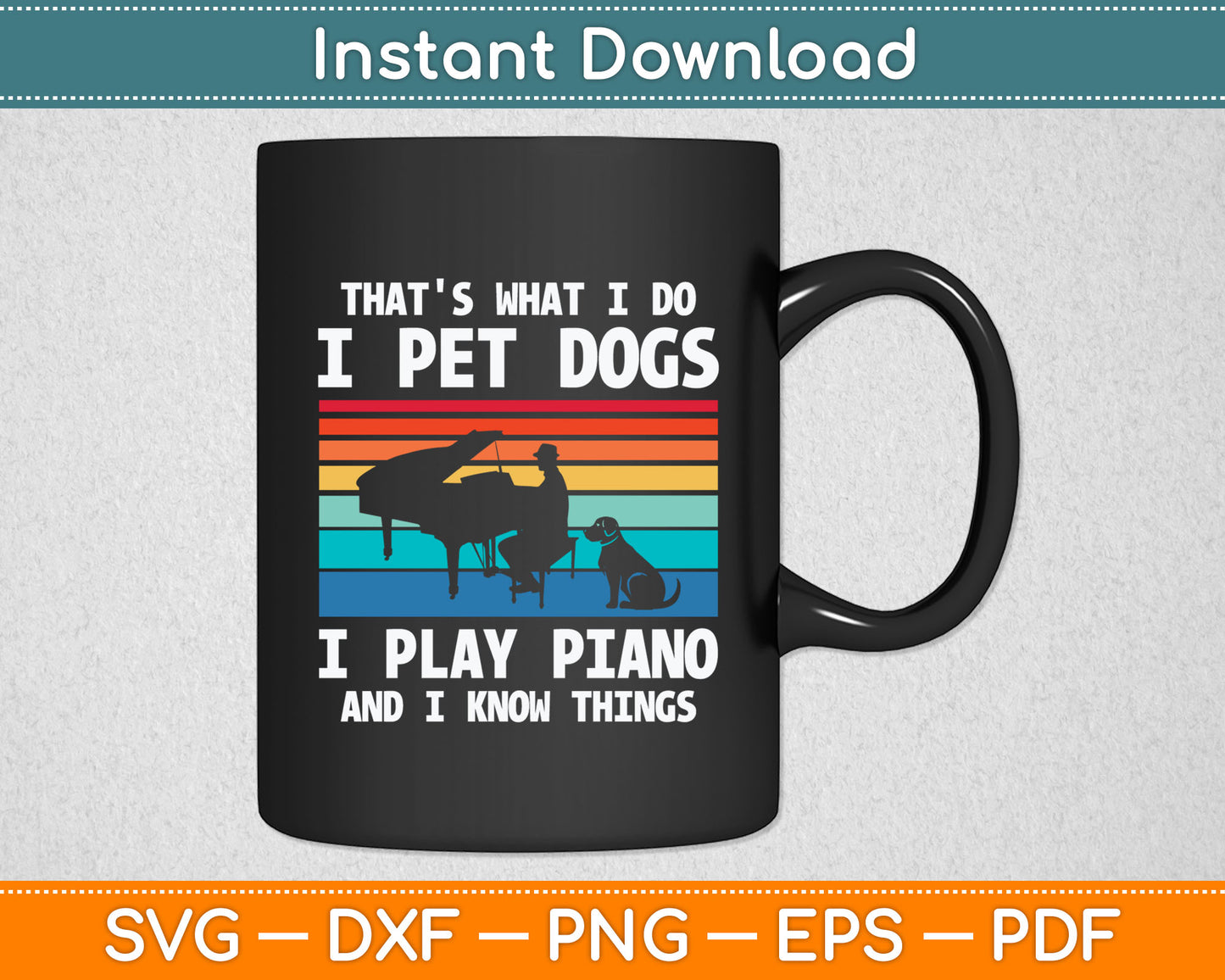 That's What I Do I Pet Dogs I Play Piano And I Know Things Svg Digital Cutting File