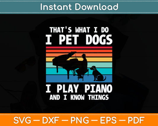 That's What I Do I Pet Dogs I Play Piano And I Know Things Svg Digital Cutting File