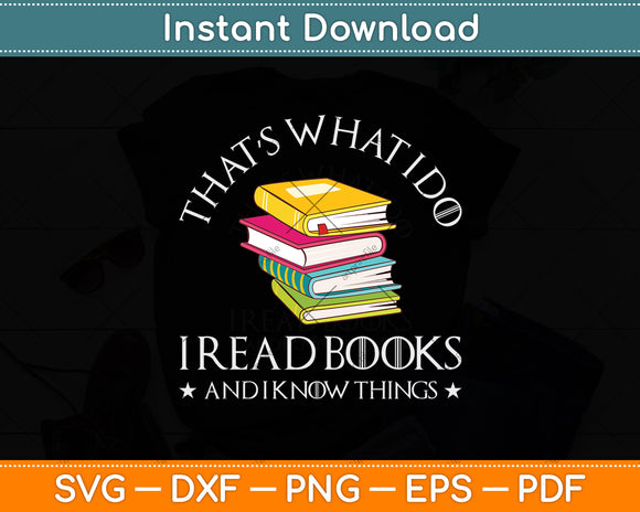 That's What I Do I Read Books And I Know Things - Reading Svg Digital Cutting File