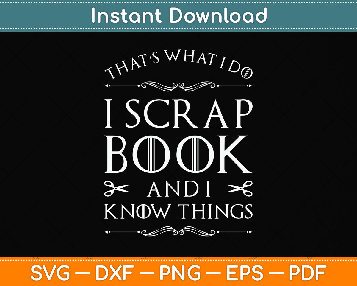 That’s What I Do I Scrapbook And I Know Things Funny Svg Png Dxf Digital Cutting File