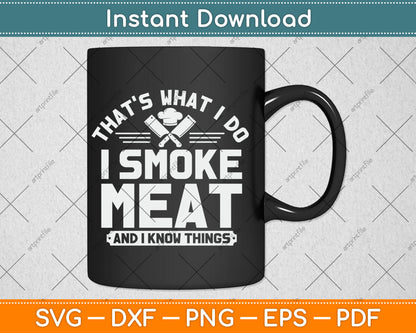 That's What I Do I Smoke Meat And I Know Things BBQ Grilling Svg Digital Cutting File