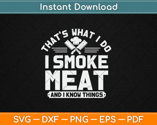 That's What I Do I Smoke Meat And I Know Things BBQ Grilling Svg Digital Cutting File