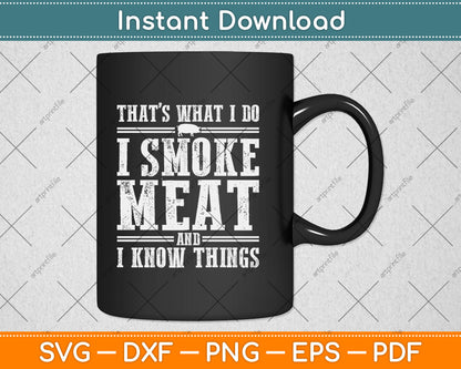 That's What I Do I Smoke Meat And I Know Things Svg Digital Cutting File