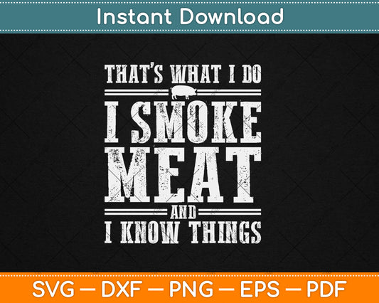 That's What I Do I Smoke Meat And I Know Things Svg Digital Cutting File