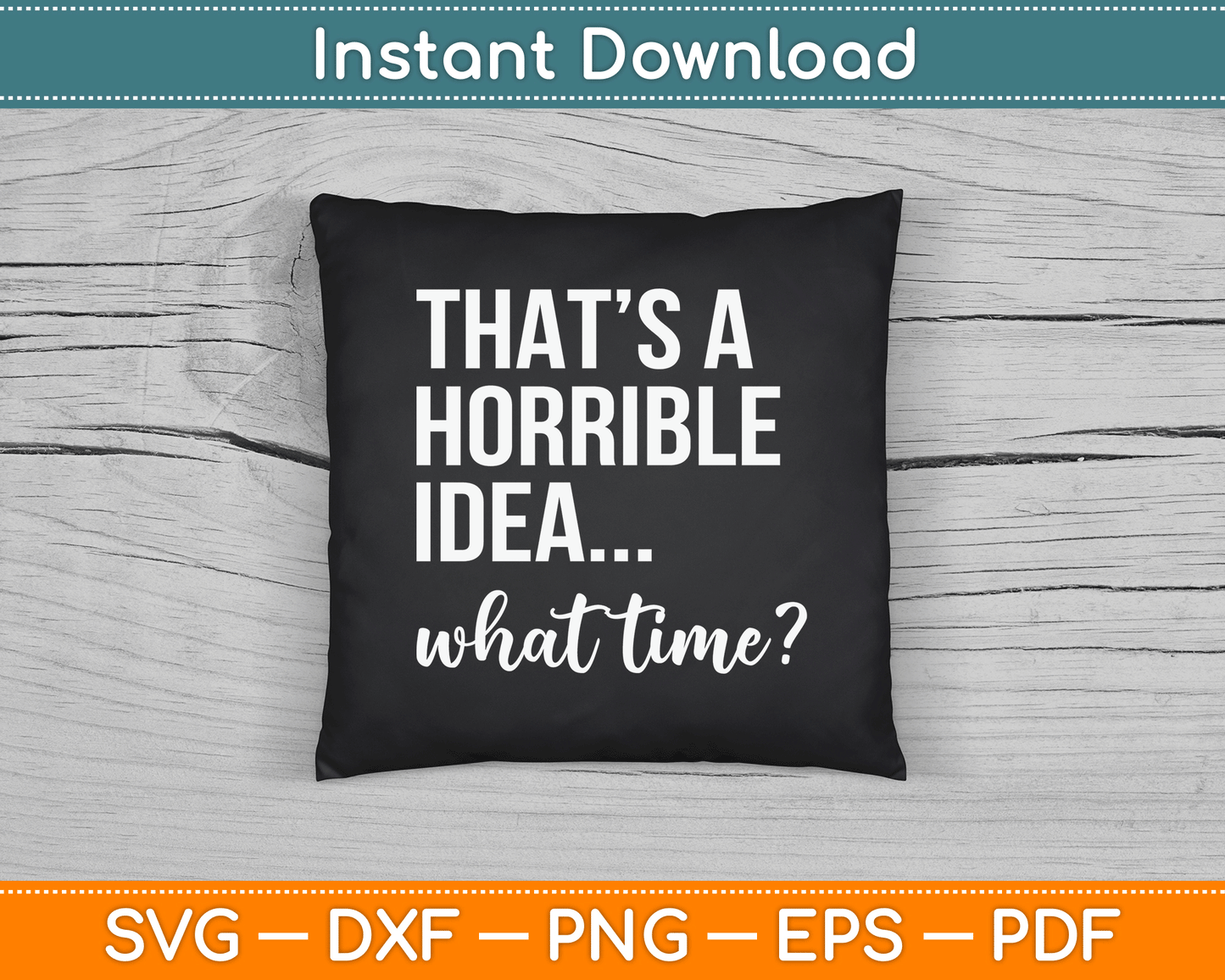 Thats A Horrible Idea What Time Funny Saying SVG Digital Cutting File
