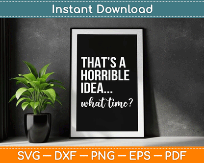Thats A Horrible Idea What Time Funny Saying SVG Digital Cutting File